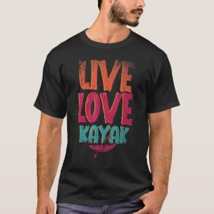 Live Love Kayak Outdoorsport Paddling Canoe Kayak T-shirt