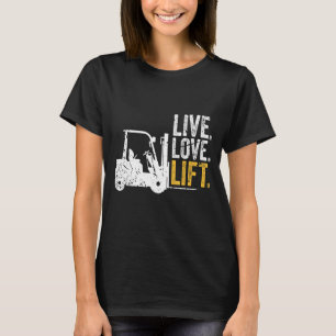 Live love lift vorkheftruck driver t-shirt