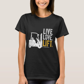 Live love lift vorkheftruck driver t-shirt