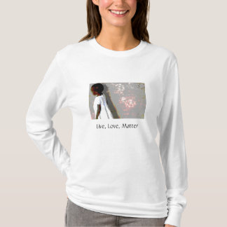 Live, Love, Matter Hoodie T-shirt