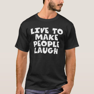 Live om mensen te laten lachen t-shirt