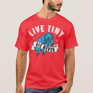 Live Tiny Die Nooit Water beer Tardigrade Funny Mi T-shirt