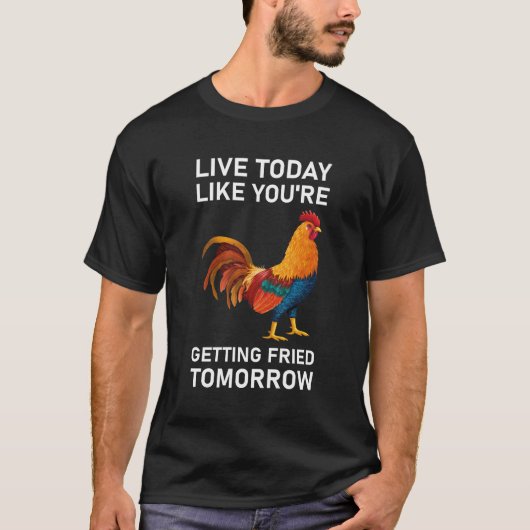 Live Today Like You're Getting Fried Tomorrow T-shirt (Voorkant)