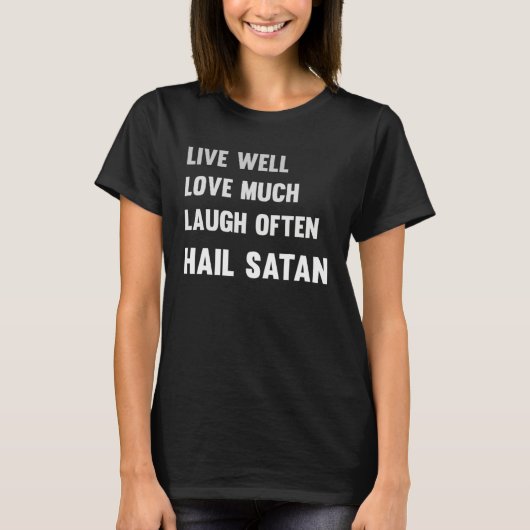 Live Well Love Much Laugh Often Hail Satan T-shirt (Voorkant)