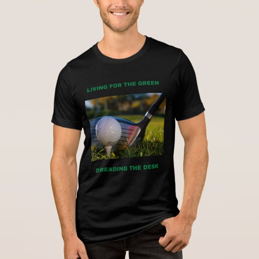 LIVING FOR THE GREEN, DREADING THE DESK WORK-LIFE  Tri-Blend SHIRT (Voorkant)