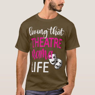Living That Theatre Mama Life Theatre Mom  T-shirt