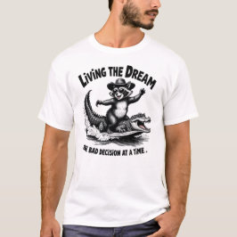 Living the Dream One Bad Decision at a Time T-shirt