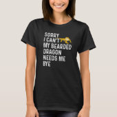 Lizard  I Can't My Bearded Dragon Needs Me Bye T-shirt (Voorkant)