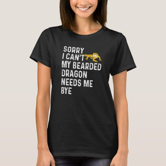 Lizard I Can't My Bearded Dragon Needs Me Bye T-shirt (Voorkant)