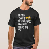 Lizard  I Can't My Bearded Dragon Needs Me Bye T-shirt (Voorkant)