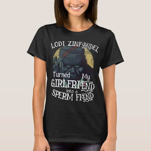 Lodi Zinfandel draaide mijn Vriendin Sperma Fiend T-shirt (Voorkant)