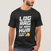 Log aag se nahi hum se jalte hain - Desi T-shirt (Voorkant)