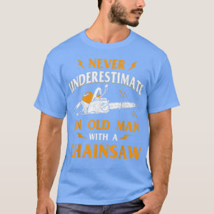Logger onderschat nooit een oud Man kettingzaag T-shirt