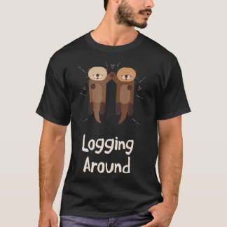 Logging Around Otter Lover Sea Animals Sea Otter T-shirt