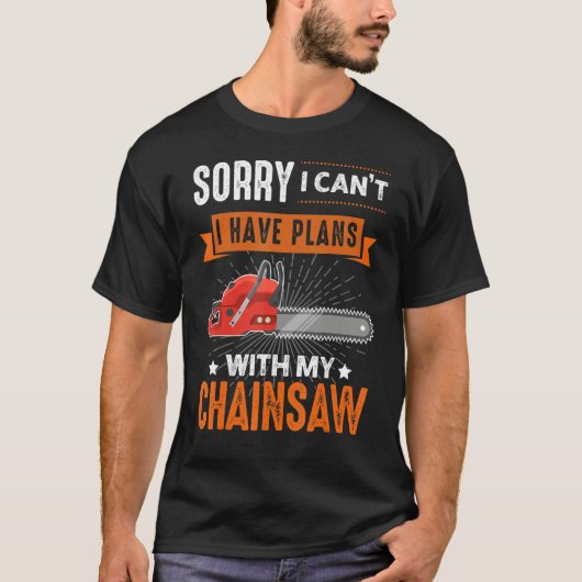 Logging Sorry I Can't I Have Plans Chainsaw Lumber T-shirt (Voorkant)