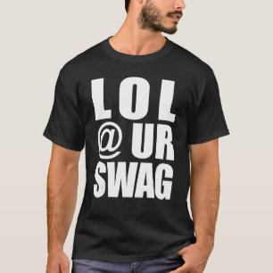 LOL @ UR SWAG Fun Dank Meme Drip Style Joke Grappi T-shirt