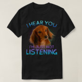 Long Haire Dachshunds Ik hoor dat je niet luistert T-shirt (Design voorkant)
