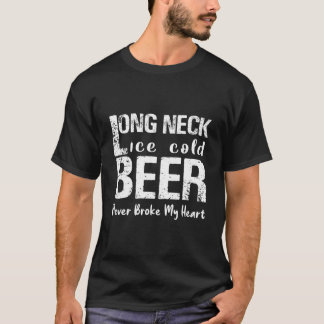 Long Neck Ice Cold Beer Never Broke My He T-shirt