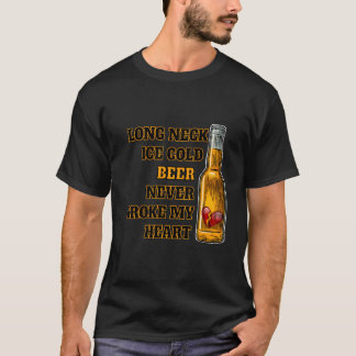 Long Neck Ice Cold Beer Never Broke My He T-shirt