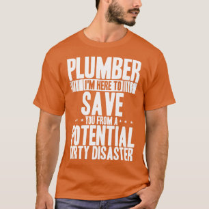 Loodgieter Im hier om u te redden van potentiële v T-shirt