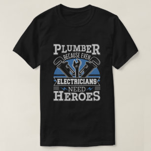 Loodgieter Omdat zelfs elektriciens helden nodig h T-shirt