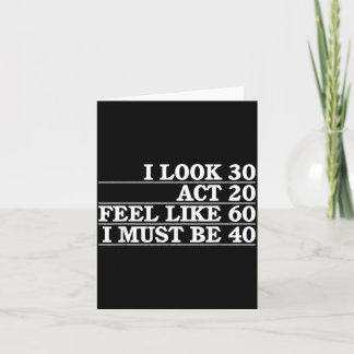 Look 30 Act 20 Feel Like 60 Must Be 40 Fun 40th Kaart