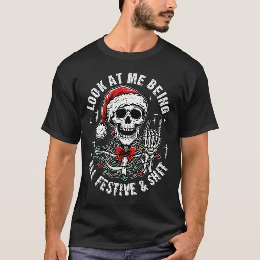 Look At Me Being All Festive And , Funny Skeleton  T-shirt (Voorkant)