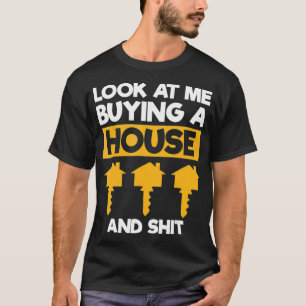 Look At me Buying A House Funny New Homeowner Hous T-shirt