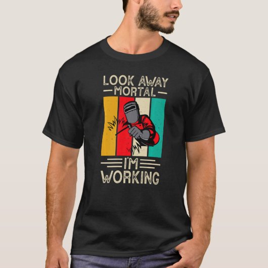 Look Away Mortal I'm Working Funny Welder Welding T-shirt (Voorkant)