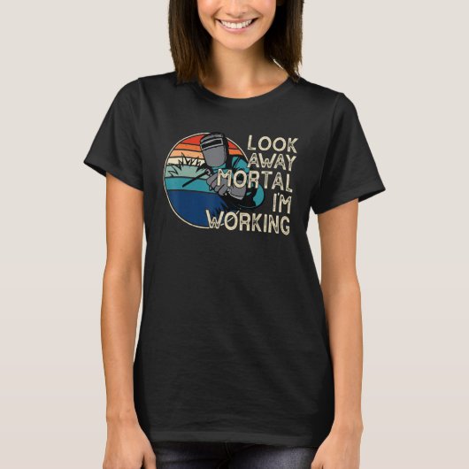 Look Away Mortal I'm Working Funny Welder Welding T-shirt (Voorkant)