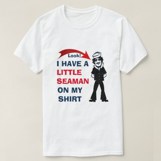 LOOK! I HAVE A LITTLE SEAMAN ON MY SHIRT CUTE (Design voorkant)