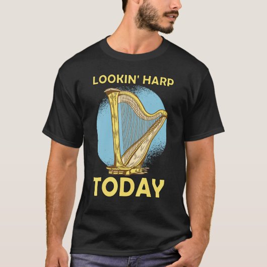 Lookin' harp today 6 t-shirt (Voorkant)