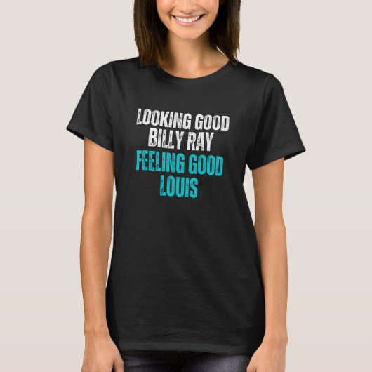 Looking Good Billy Ray Feeling Good Louis Looking T-shirt (Voorkant)