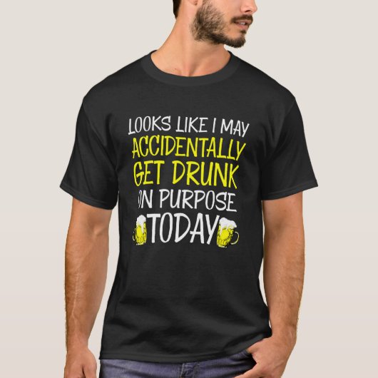 Looks Like I May Accidentally Get Drunk Quote 1 T-shirt (Voorkant)