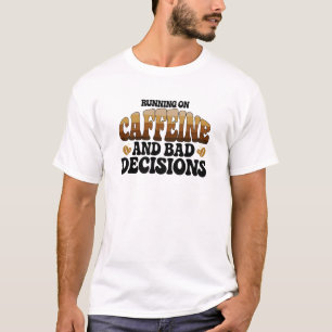 Lopen Op Cafeïne Slechte Beslissingen  T-shirt