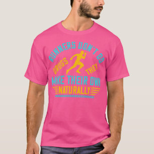 Lopers doen geen medicijnen die ze hun eigen natuu t-shirt