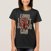 Lord I Can’t But You Can T-shirt (Voorkant)