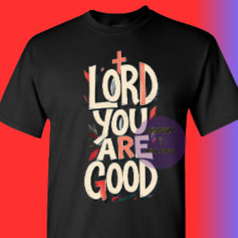 LORD you are Good - Christian T-shirt