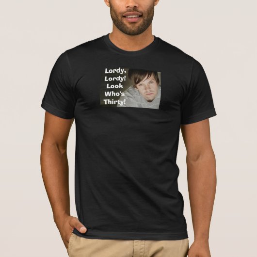 Lordy, Shane is 30. T-shirt (Voorkant)