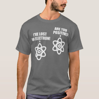 Lost An Electron Are You Positive Chemistry Math T-shirt