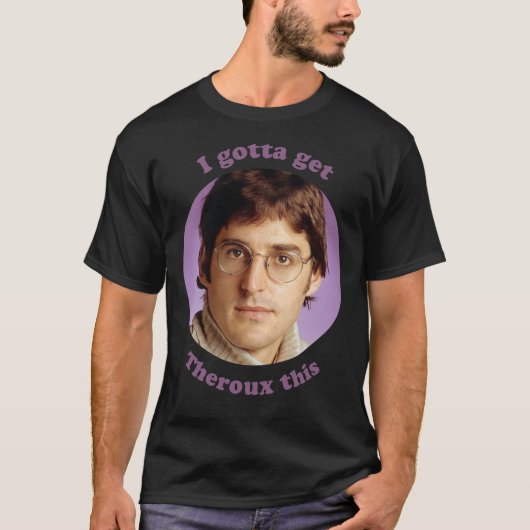 Louis Theroux, ik moet Theroux dit Essential geven T-shirt (Voorkant)