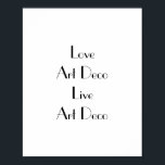 Love Art Deco Typografie Poster<br><div class="desc">Poster met de zin 'Love Art Deco Live Art Deco'. Zwarte letters op wit. Dit stijlvolle poster zou er fantastisch uitzien op de muren van elke kunstdecoliefhebber. Pas het bericht gemakkelijk aan door de de teksteigenschap van de sjabloon te gebruiken indien gewenst. Kunstdecostijllettertype. Bedankt voor het bekijken van mijn design...</div>
