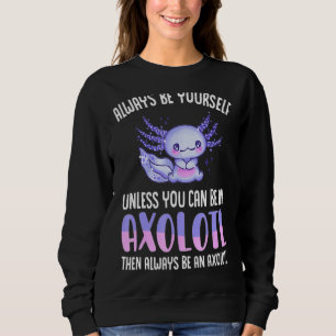 Love Axolotl Always Be Yourself Unless You Can Be Trui