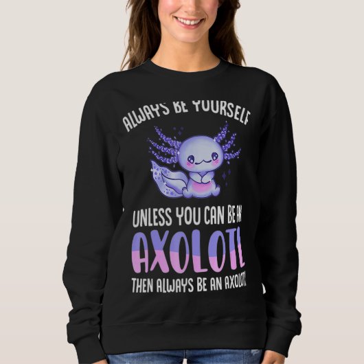 Love Axolotl Always Be Yourself Unless You Can Be Trui (Voorkant)