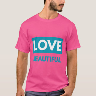 Love beautiful t-shirt