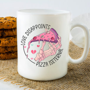 Love Disappoints Pizza is eternal Koffiemok