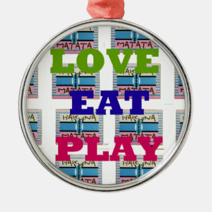 Love Eat Play Hakuna Matata Kunstdruk Metalen Ornament