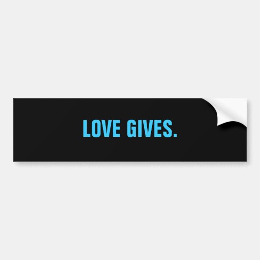 LOVE GIVES. BUMPERSTICKER (Voorkant)