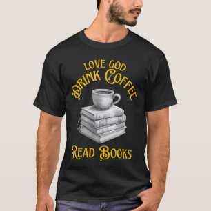 Love God Drink Koffie Lees boeken Liefhebbers T-shirt