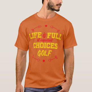 Love Golf Life is vol belangrijke keuzes golf T-shirt